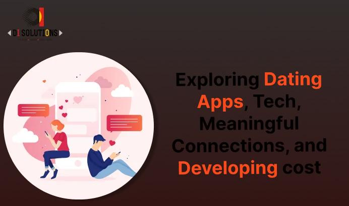 Exploring Dating Apps & Tech: Cost of Building a Meaningful Connections App