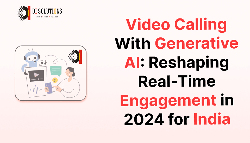 Video Calling With Generative AI: Reshaping Real-Time Engagement in 2024 for India