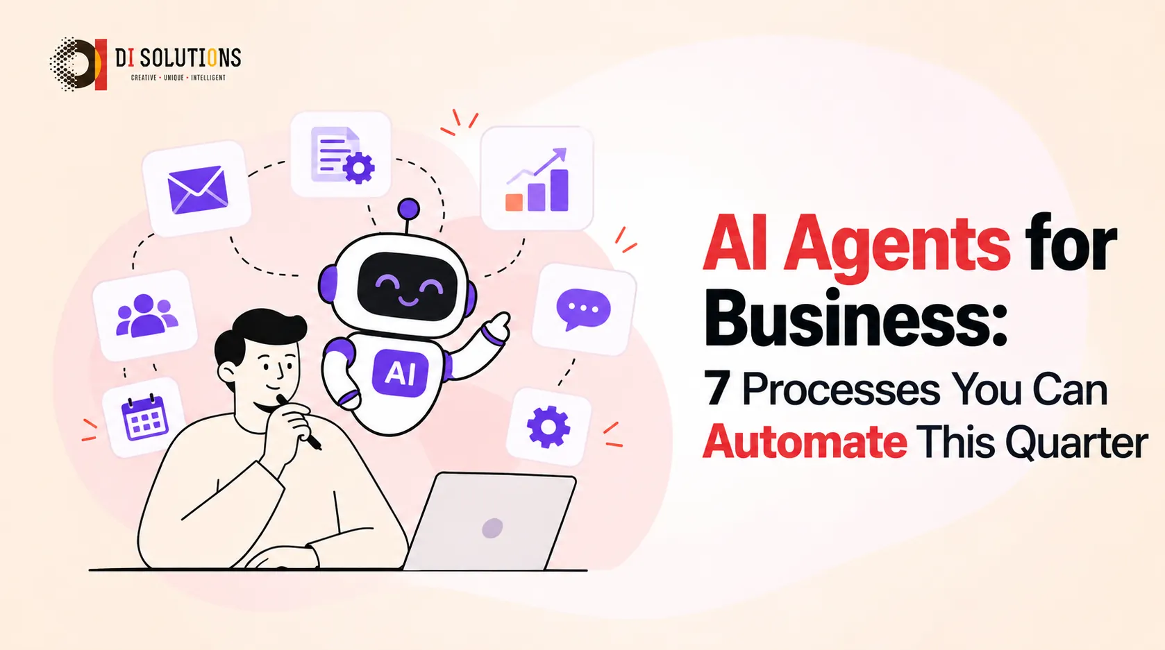 AI Agents for Business: 7 Processes You Can Automate This Quarter