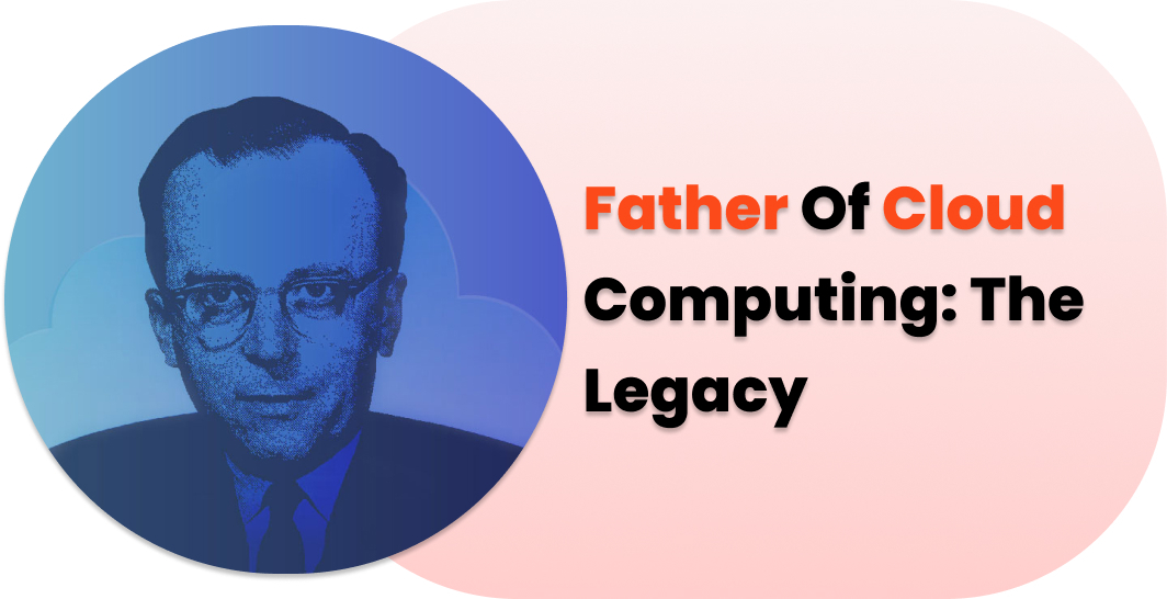 Father of Cloud Computing: The Legacy